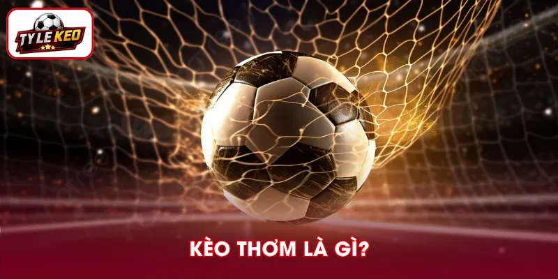 Kèo Thơm Là Gì? Cách Đọc Và Nhận Biết Kèo Có Giá Trị