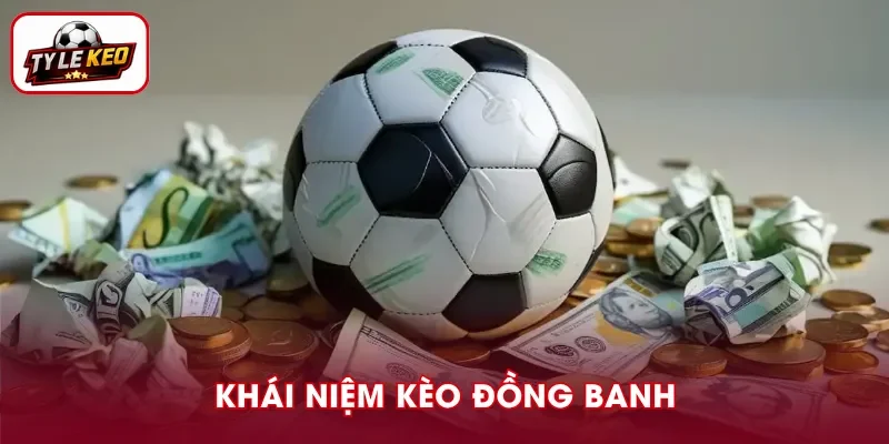 Kèo đồng banh là mức cược không đội nào được cộng hoặc trừ bàn