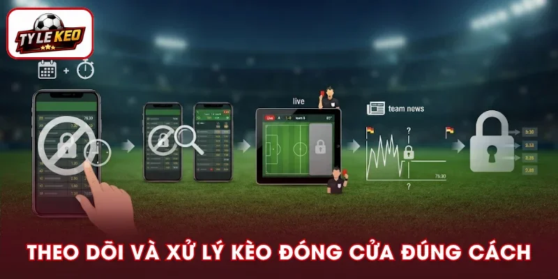 Hướng dẫn theo dõi và xử lý kèo đóng cửa