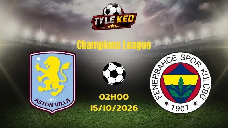 Soi kèo Aston Villa vs Fenerbahce - 02h00 ngày 15/10/2026 |  Champions League