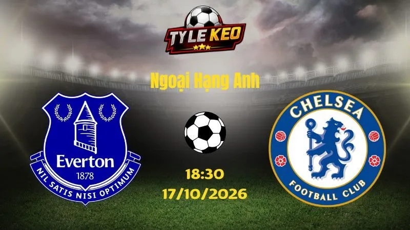 Soi kèo Everton vs Chelsea - 18h30 ngày 17/10/2026 |  Ngoại Hạng Anh